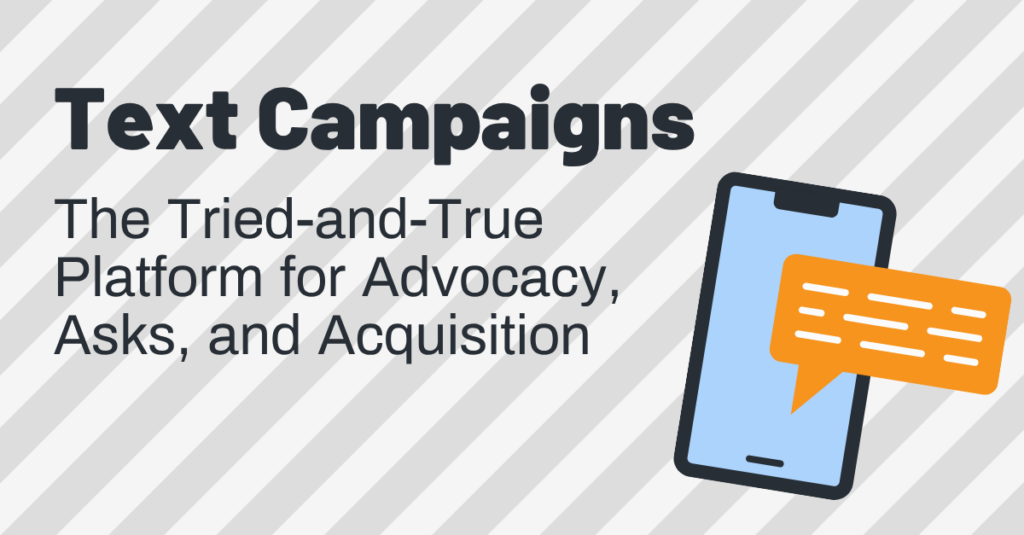 hive five graphics (13) Text Campaigns: The Tried-and-True Platform for Advocacy, Asks, and Acquisition—highlighted beside an illustration of a phone with a speech bubble. Gray diagonal stripes in the background reinforce the effectiveness of text campaigns for advocacy and acquisition efforts.