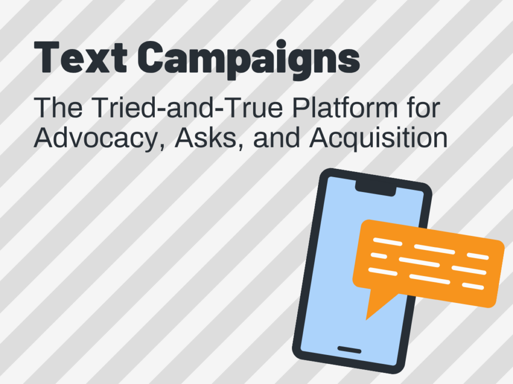 A phone with a chat bubble is next to the text: Text Campaigns. The Tried-and-True Platform for Advocacy and Acquisition, designed to power effective engagement every step of the way. The background features diagonal gray stripes.